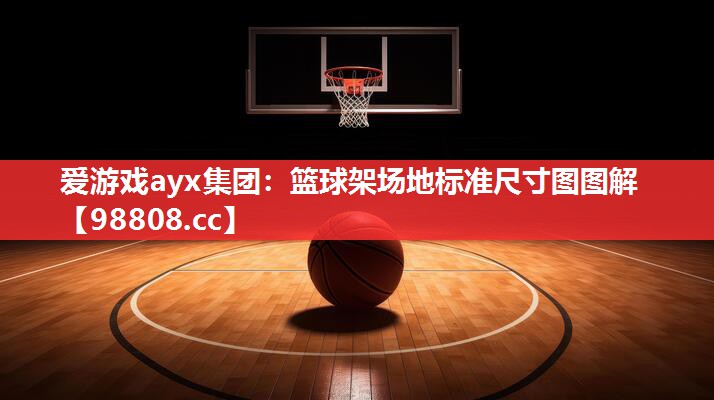 爱游戏ayx集团：篮球架场地标准尺寸图图解